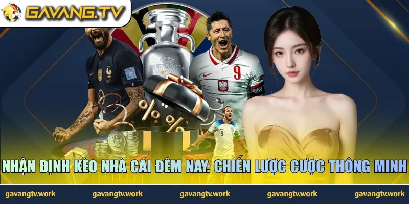 Nhận Định Kèo Nhà Cái Đêm Nay: Chiến Lược Cược Thông Minh